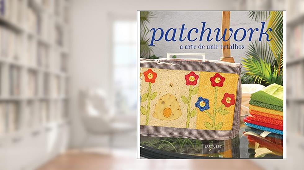 Patchwork a arte de unir retalhos, do autor Editora Lafonte