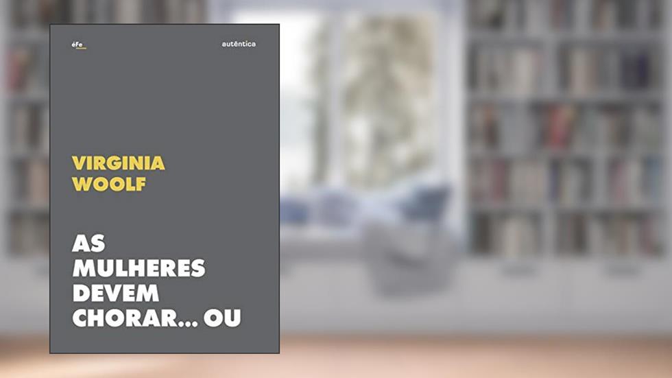 As mulheres devem chorar... Ou se unir contra a guerra: Patriarcado e militarismo, do autor Virginia Woolf