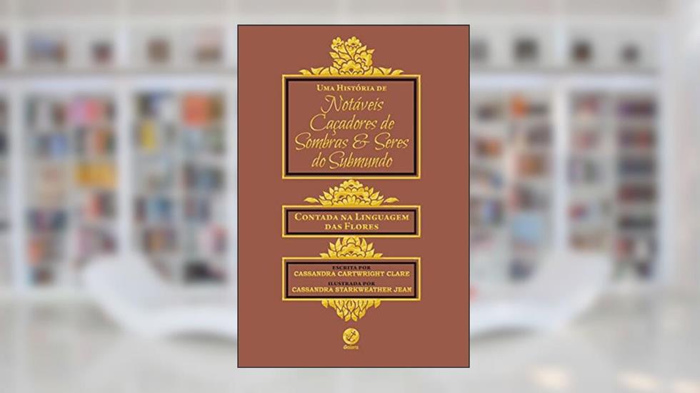 Uma história de notáveis caçadores de sombras e seres do submundo: Contada na linguagem das flores, do autor Cassandra Clare