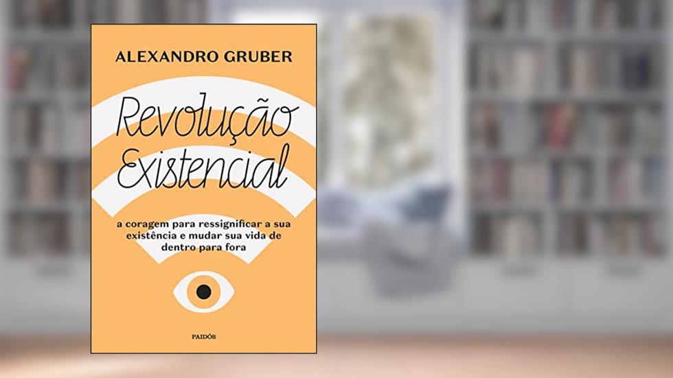 Revolução existencial: A coragem para ressignificar a sua existência e mudar a sua vida de dentro para fora, do autor Alexandro Gruber