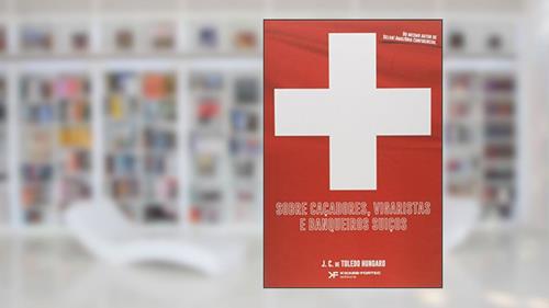 Capa de Sobre Caçadores, Vigaristas e Banqueiros Suiços, do autor J. C. de Toledo Hungaro