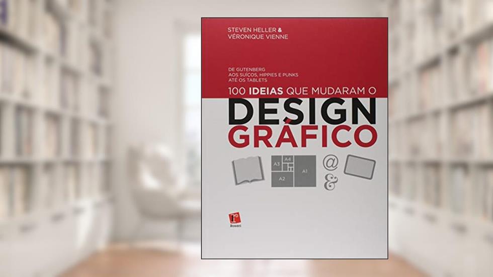 100 Ideias que Mudaram o Design Gráfico. De Gutemberg aos Suíços, Hippies e Punks Até os Tablets, do autor Steven Heller