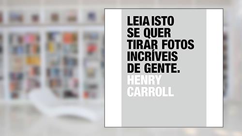Capa de Leia isto se quer tirar fotos incríveis de gente, do autor Henry Carroll