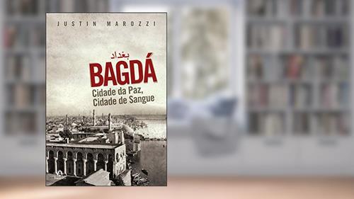 Capa de Bagdá: Cidade da paz, cidade de sangue, do autor Justin Marozzi