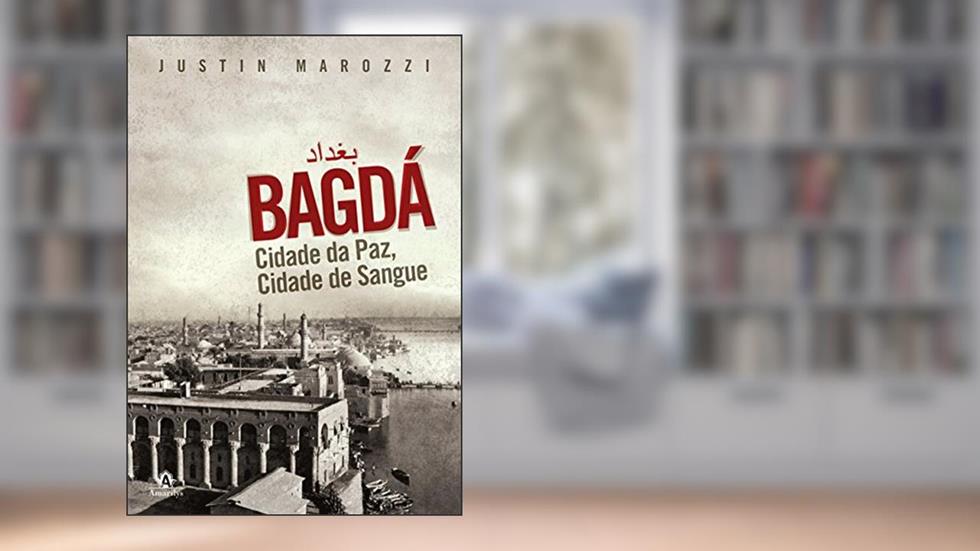 Bagdá: Cidade da paz, cidade de sangue, do autor Justin Marozzi