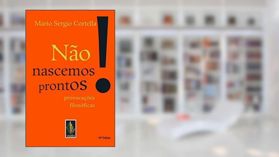 Não nascemos prontos!: Provocações filosóficas, do autor Mario Sergio Cortella