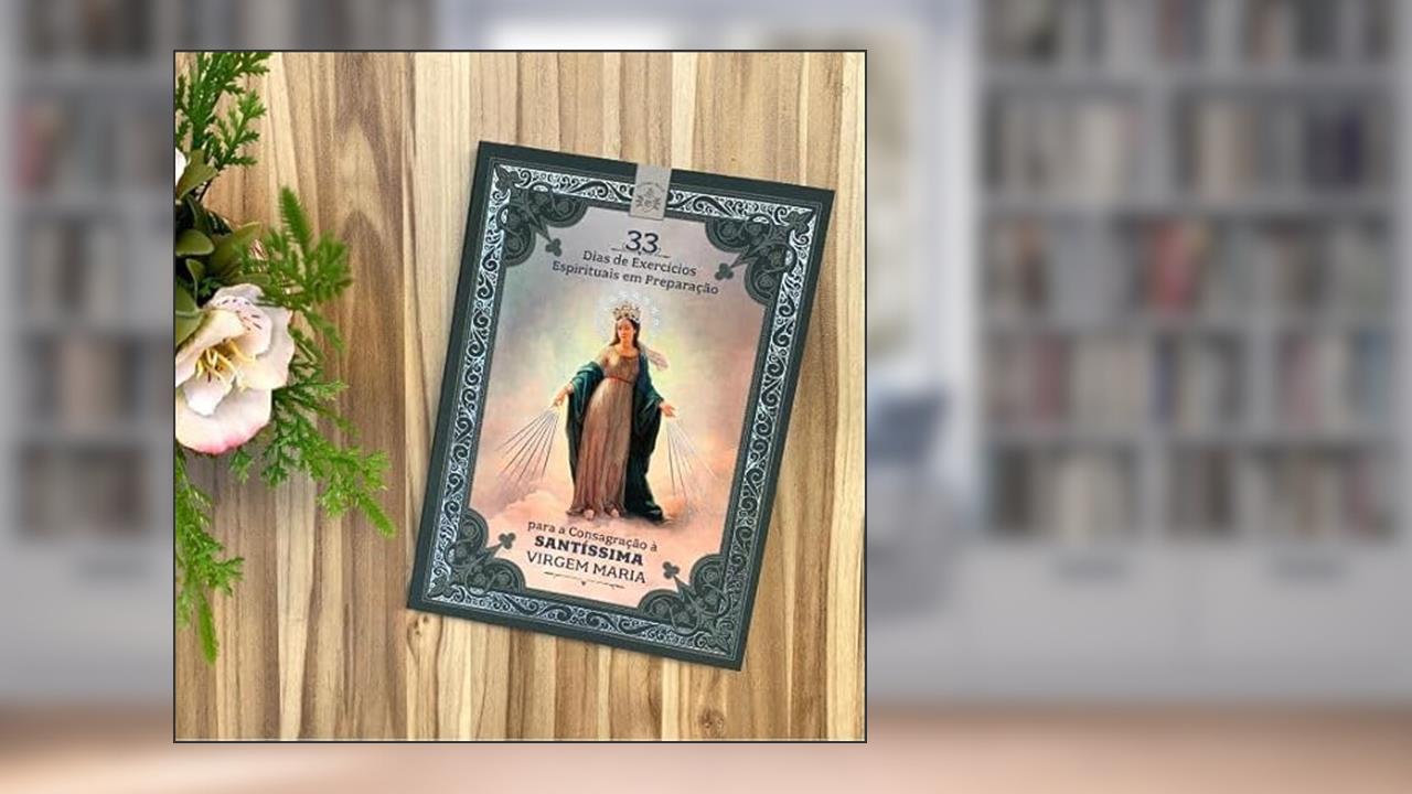 33 DIAS DE EXERCÍCIOS ESPIRITUAIS EM PREPARAÇÃO PARA A CONSAGRAÇÃO Á SANTÍSSIMA VIRGEM MARIA, do autor INSTITUTO HESED