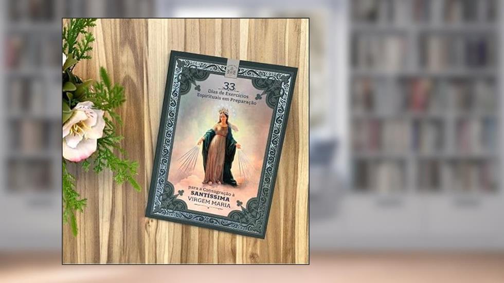 33 DIAS DE EXERCÍCIOS ESPIRITUAIS EM PREPARAÇÃO PARA A CONSAGRAÇÃO Á SANTÍSSIMA VIRGEM MARIA, do autor INSTITUTO HESED