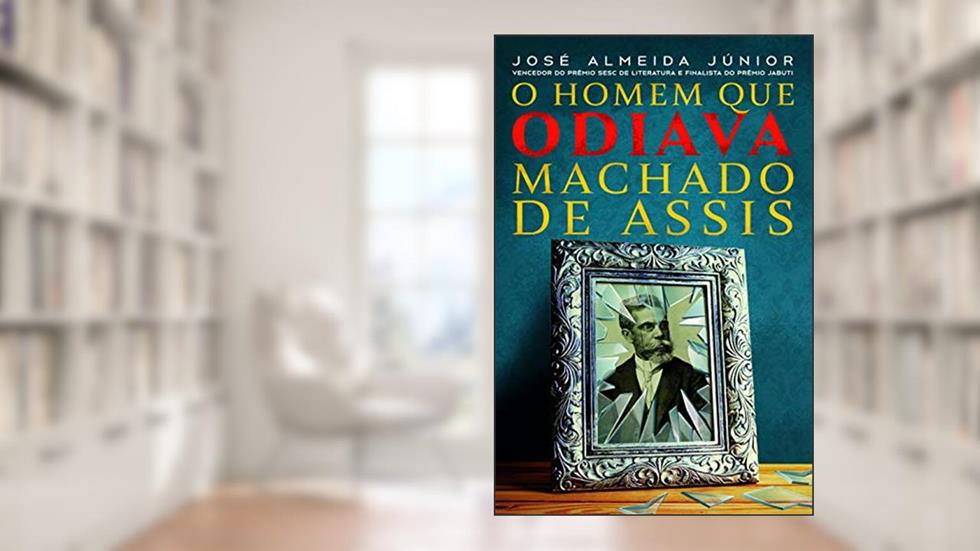 O Homem que odiava Machado de Assis: E se o principal livro de Machado de Assis fosse autobiagráfico ?, do autor José Almeida Júnior