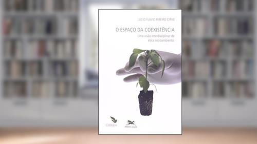 Capa de O espaço da coexistência - Uma visão interdisciplinar de ética socioambiental, do autor Lúcio Flávio Ribeiro Cirne