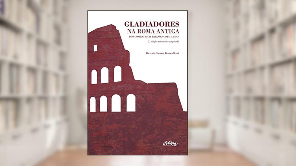 Gladiadores na Roma Antiga: dos Combates as Paixões Cotidianas (Volume 1), do autor Renata Senna Garraffoni
