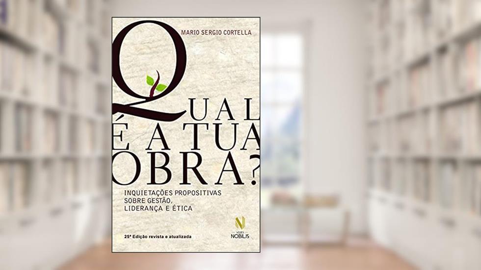 Qual é a tua obra?: Inquietações propositivas sobre gestão, liderança e ética, do autor Mario Sergio Cortella