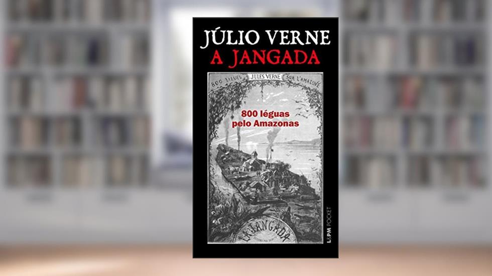A Jangada: 800 Léguas Pelo Amazonas, do autor Júlio Verne