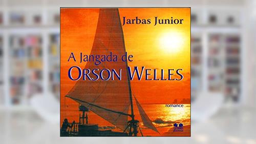 Capa de A Jangada De Orson Welles, do autor Jarbas Junior