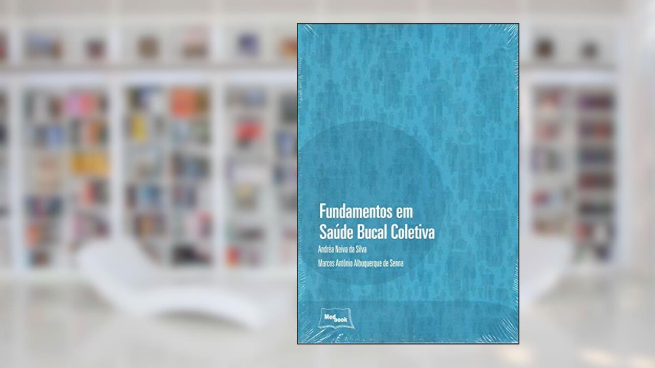 Fundamentos em saúde bucal coletiva, do autor Andréa Neiva da Silva; Marcos Antônio Albuquerque de Senna