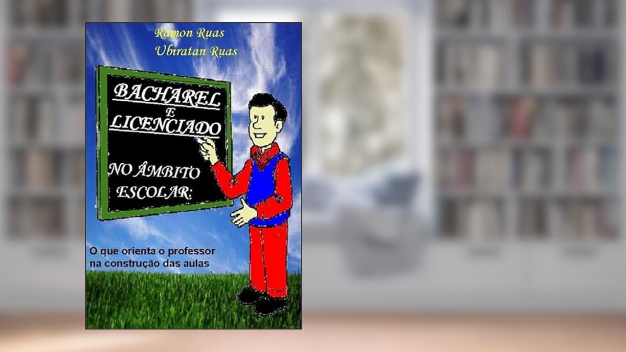 Bacharel e Licenciado no Ambito Escolar., do autor Ramon Ruas & Ubiratan Ruas
