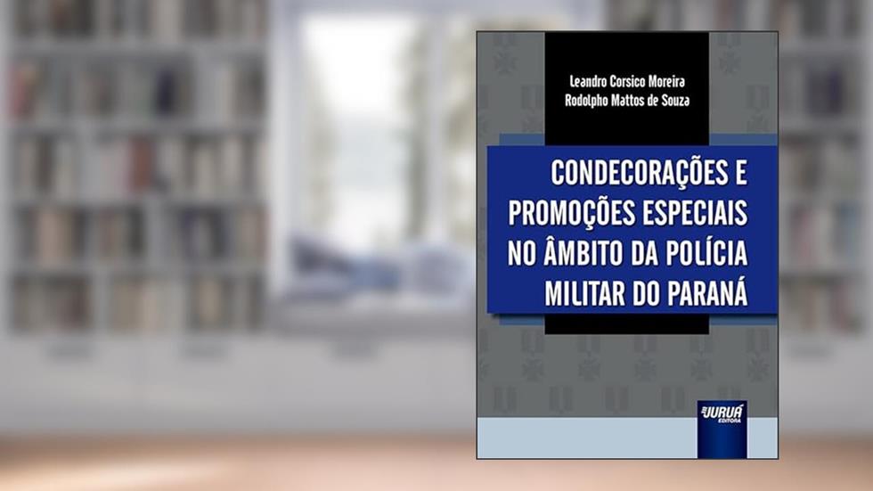 Condecorações e Promoções Especiais no Âmbito da Polícia Militar do Paraná, do autor Leandro Corsico Moreira e Rodolpho Mattos de Souza