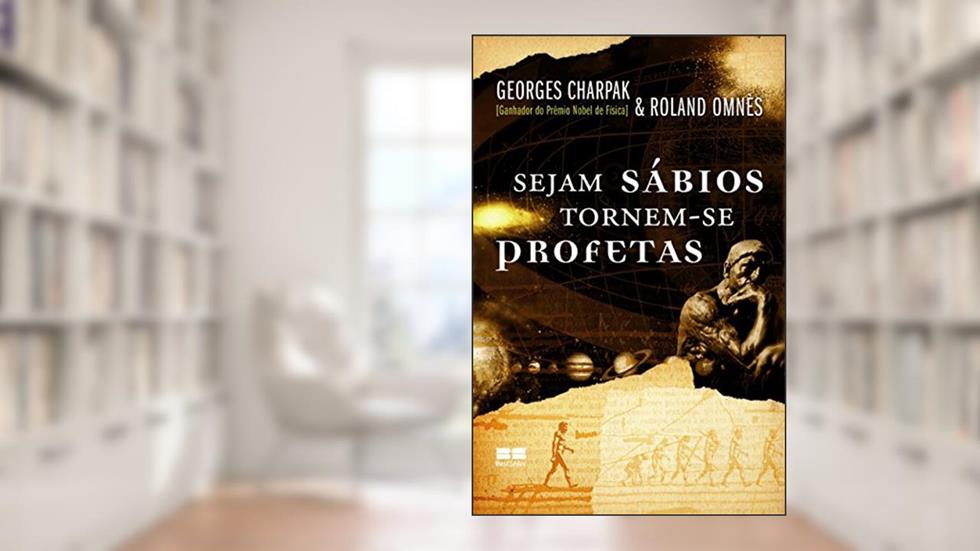 Sejam Sábios, Tornem-Se Profetas, do autor Georges Charpak; R. Omnes