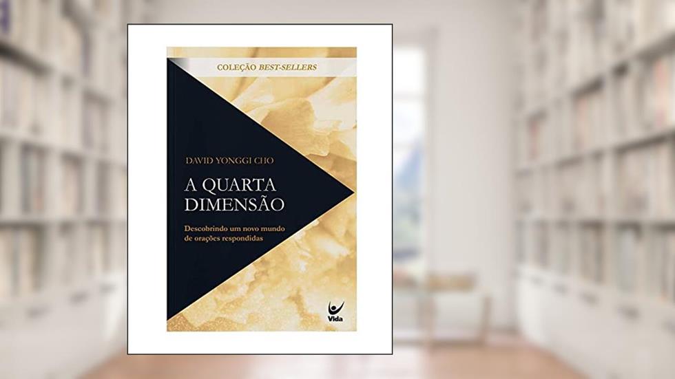 A Quarta Dimensão: Descobrindo um Novo Mundo de Orações Respondidas, do autor David Yonggi Cho