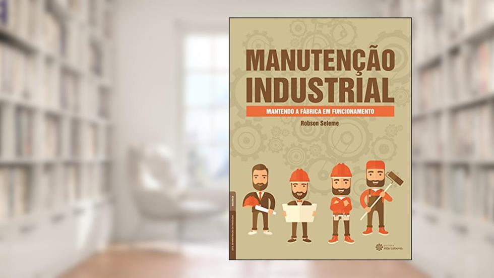 Manutenção industrial:: mantendo a fábrica em funcionamento, do autor Robson Seleme