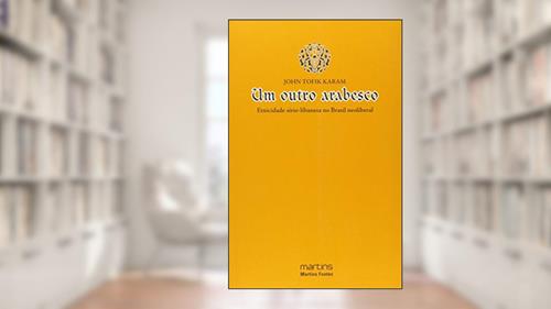 Capa de Outro arabesco, Um - Etnicidade Sirio-Libanesa no Brasil neoliberal, do autor John Tofik Karam