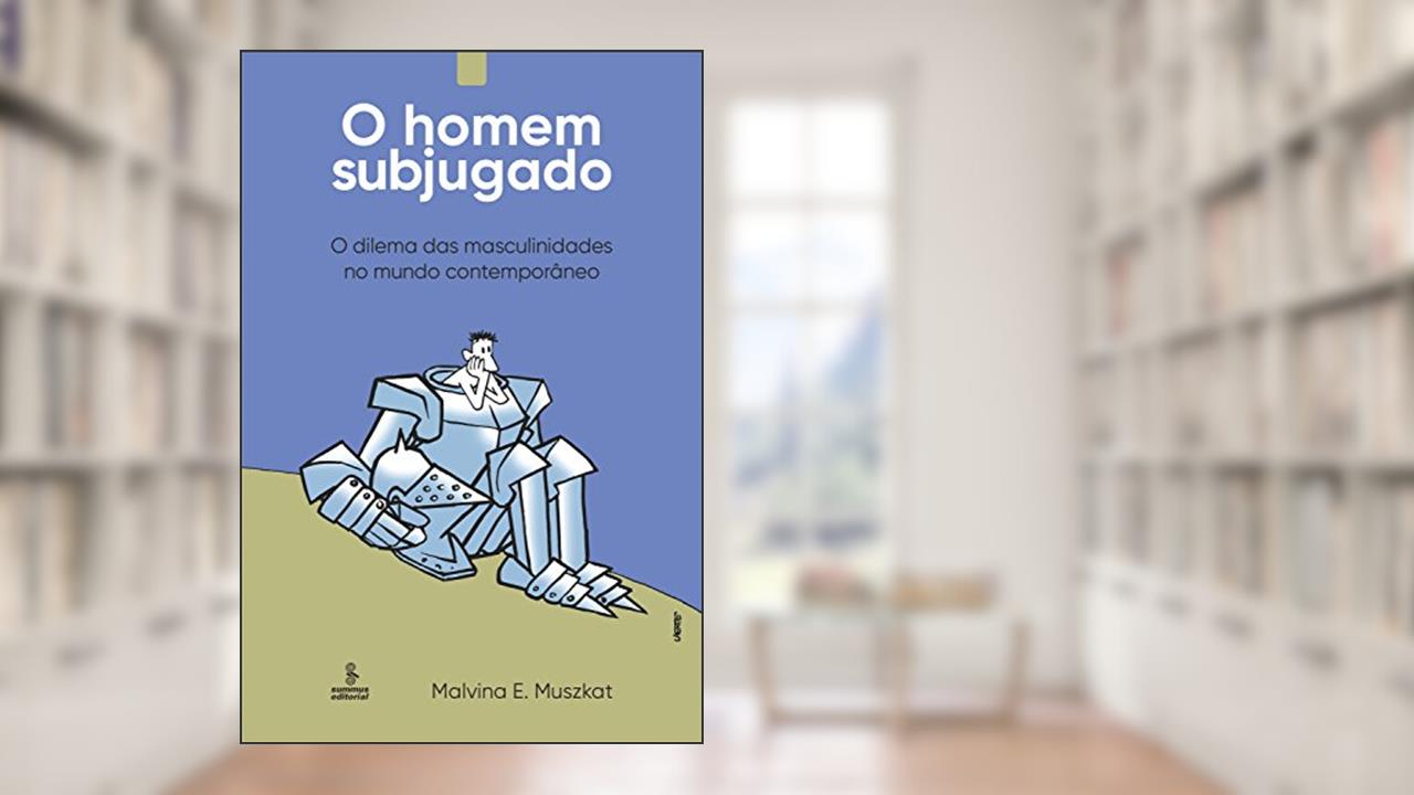 O homem subjugado: O dilema das masculinidades no mundo contemporâneo, do autor Malvina E. Muszkat