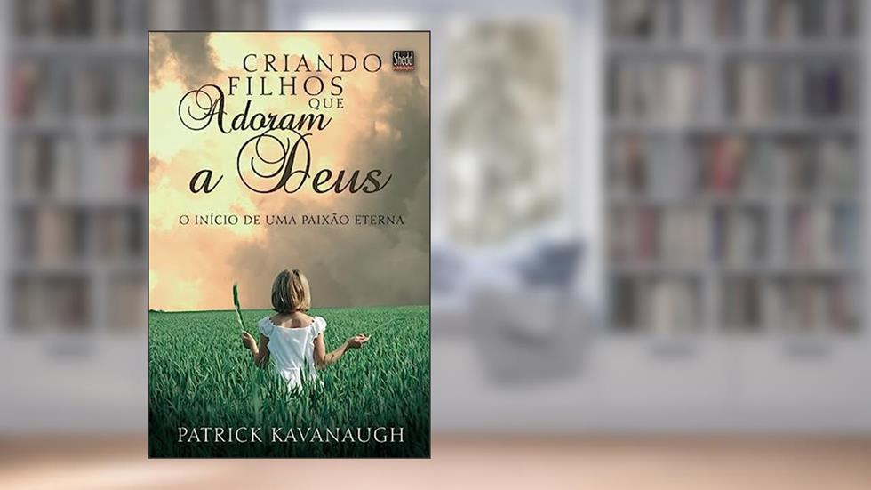 Criando Filhos que Adoram a Deus, do autor Patrick Kavanaugh