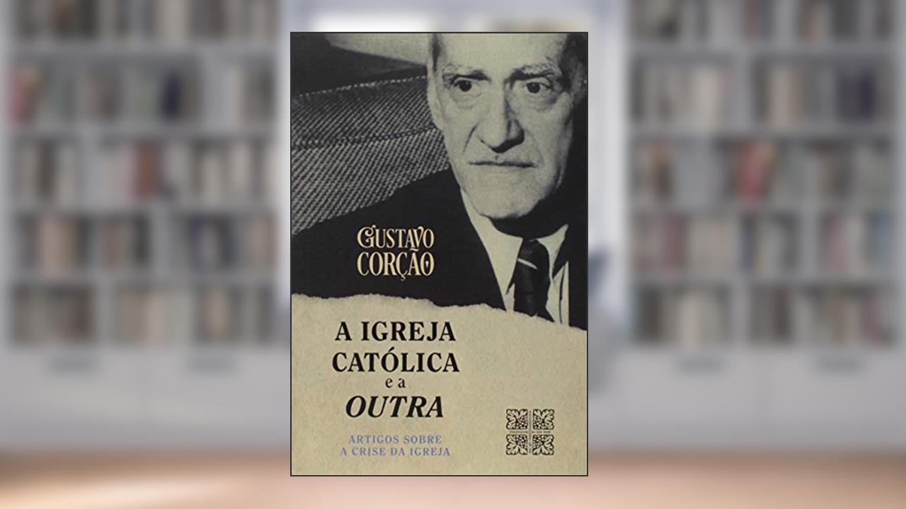 A Igreja Católica e a Outra, do autor Gustavo Corção