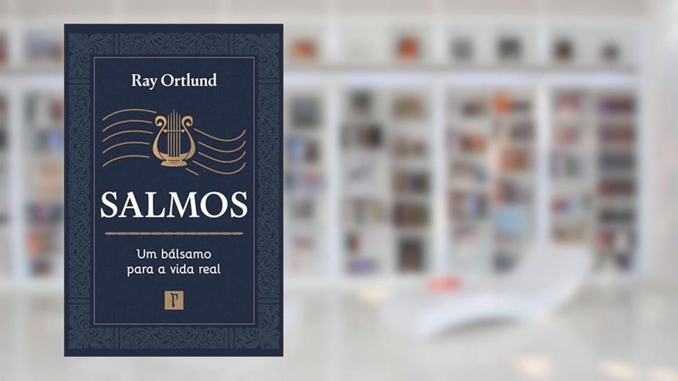 SALMOS: UM BÁLSAMO PARA A VIDA REAL, do autor RAY ORTLUND