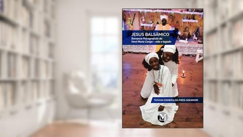 Capa de Jesus balsâmico: romance psicografado da vovó maria conga vida e legado, do autor Tatiana Esmeralda Pires Nishimori