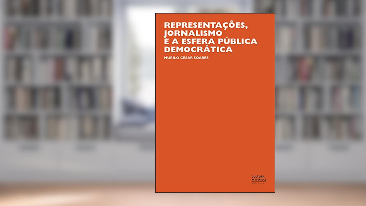 Representações, jornalismo e a esfera pública democrática, do autor Murilo César Soares