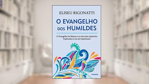 Capa de O Evangelho dos Humildes: o Evangelho de Mateus e os Atos dos Apóstolos Explicados à luz do Espiritismo, do autor Eliseu Rigonatti