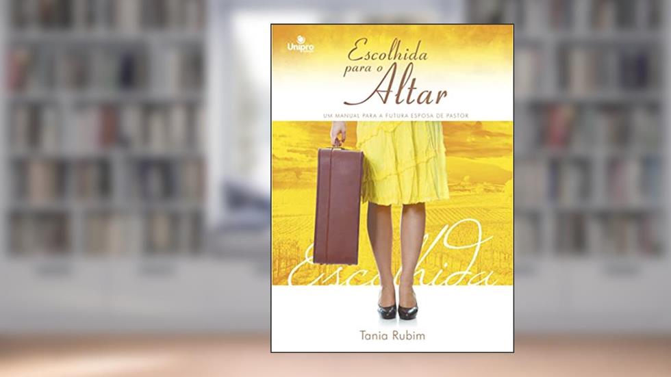 Escolhida para o Altar: Um Manual para a Futura Esposa de Pastor, do autor Tania Rubim