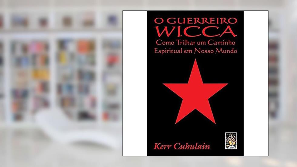 Guerreiro Wicca, O: Como trilhar um caminho espiritual em nosso mundo, do autor Kerr Cubulain