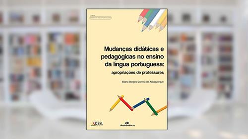 Capa de Mudanças didáticas e pedagógicas no ensino de língua portuguesa: Apropriações de professores, do autor Eliana Borges Correia de Albuquerque