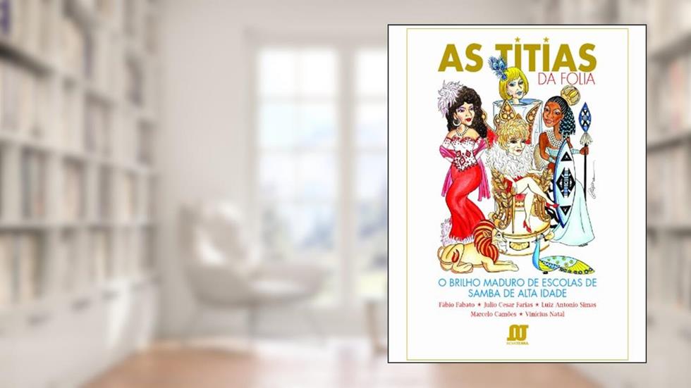 As Titias da Folia. O Brilho Maduro de Escolas de Samba de Alta Idade, do autor Fabato Fábio; Natal Vinícius; Simas Luiz Antonio