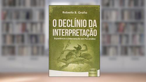 Capa de Declínio da Interpretação, O - Experiência e Intervenção em Psicanálise, do autor Roberto B. Graña