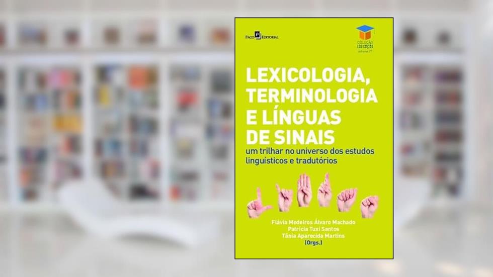 Lexicologia, Terminologia e Línguas de Sinais: um Trilhar no Universo dos Estudos Linguísticos e Tradutórios (Volume 27), do autor Flavia Medeiros Álvaro Machado; Patrícia Tuxi Santos; Tânia Aparecida Martins