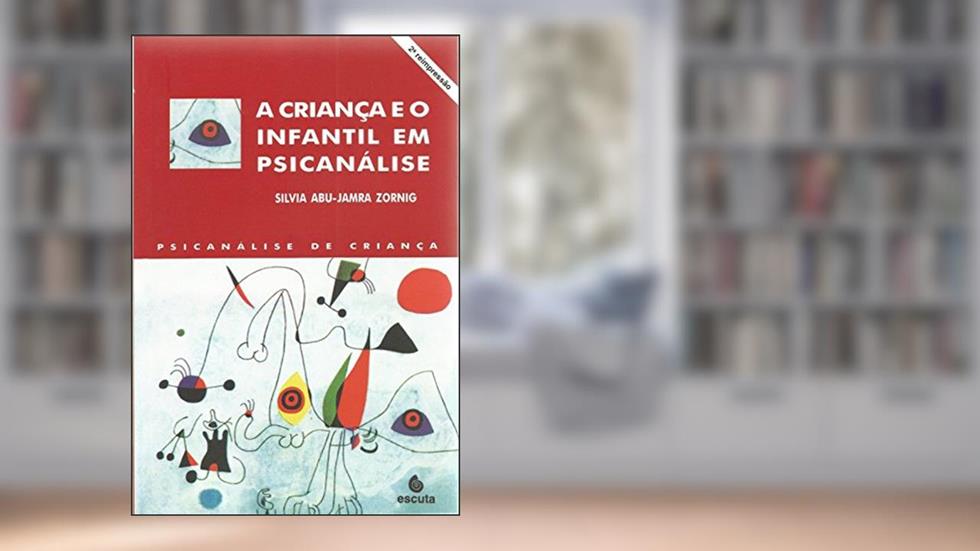 A Criança e o Infantil em Psicanálise, do autor Silvia Abu-Jamra Zornig