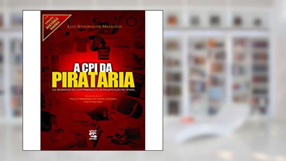 A CPI da Pirataria: Os segredos do contrabando e da falsificação no Brasil, do autor Luiz Antonio de Medeiros