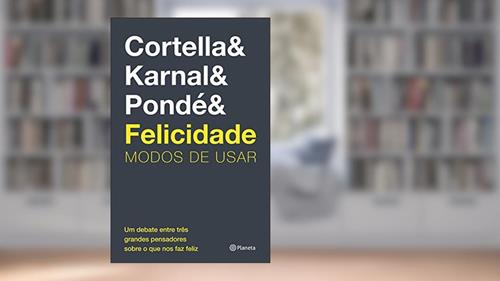 Capa de Felicidade: Modos de usar, do autor Mario Sergio Cortella; Leandro Karnal; Luiz Felipe Pondé