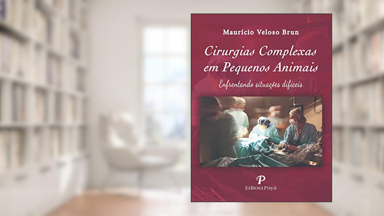 Cirurgias Complexas em Pequenos Animais: Enfrentando Situações Difíceis, do autor Maurício Veloso Brun
