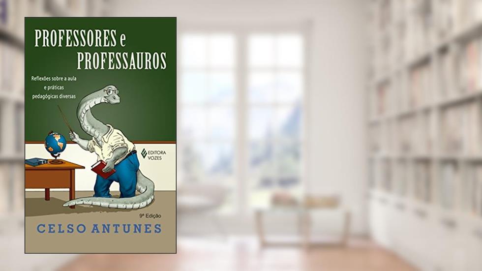 Professores e professauros: Reflexões sobre a aula e práticas pedagógicas diversas, do autor Celso Antunes