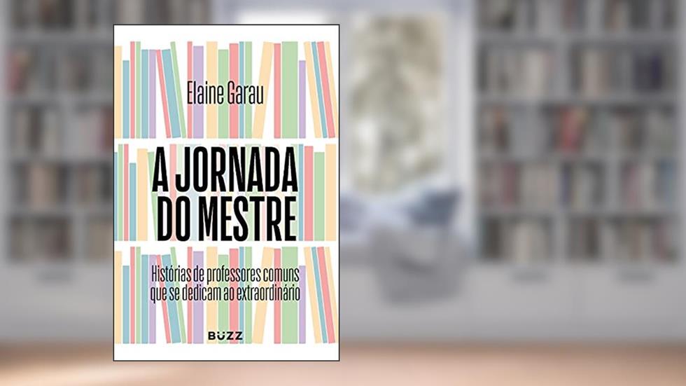 A jornada do mestre: Histórias de professores comuns que se dedicam ao extraordinário, do autor Elaine Garau
