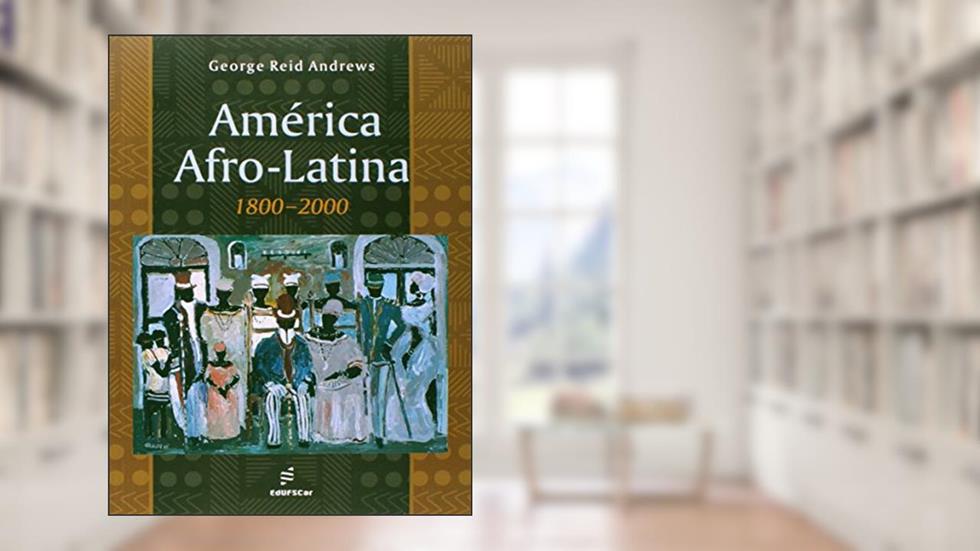 America Afro-Latina: 1800-2000, do autor George Reid Andrews