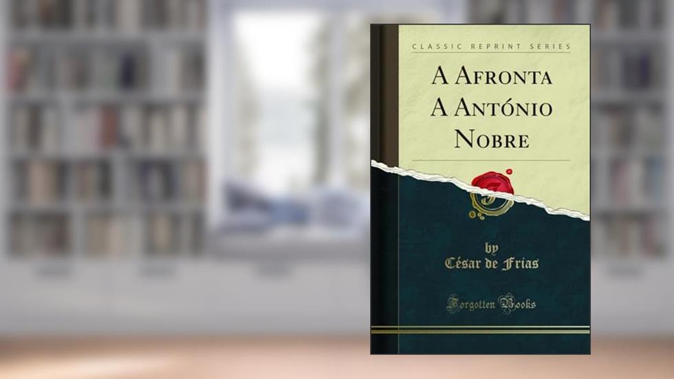 A Afronta A António Nobre (Classic Reprint), do autor César de Frias