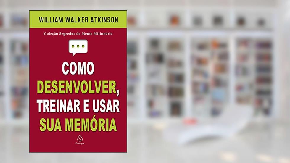 Como desenvolver, treinar e usar sua memória, do autor William Walker Atkinson
