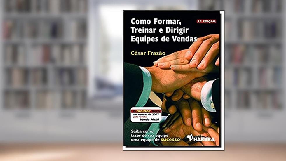 Como Formar, Treinar e Dirigir Equipes de Vendas, do autor C. Frazao