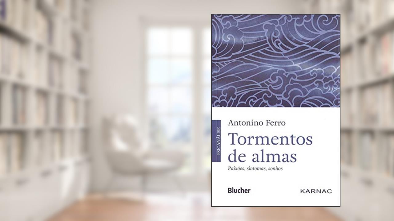 Tormentos de Almas: Paixões, Sintomas, Sonhos, do autor Antonino Ferro