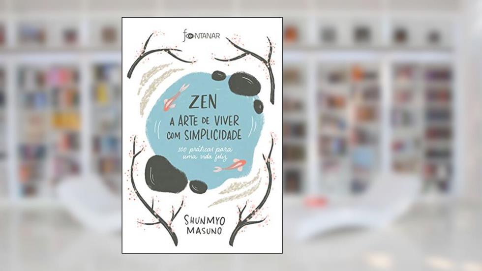 Zen - A arte de viver com simplicidade: 100 práticas para uma vida feliz, do autor Shunmyo Masuno